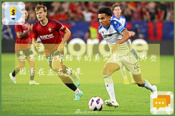 世界杯让球赔率的真实影响：哪些因素在左右赛果