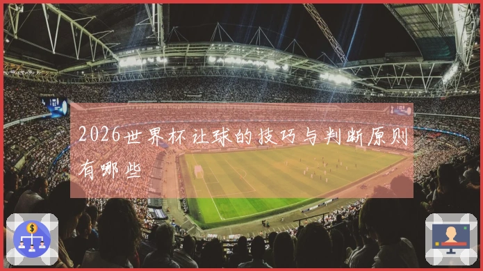 2026世界杯让球的技巧与判断原则有哪些